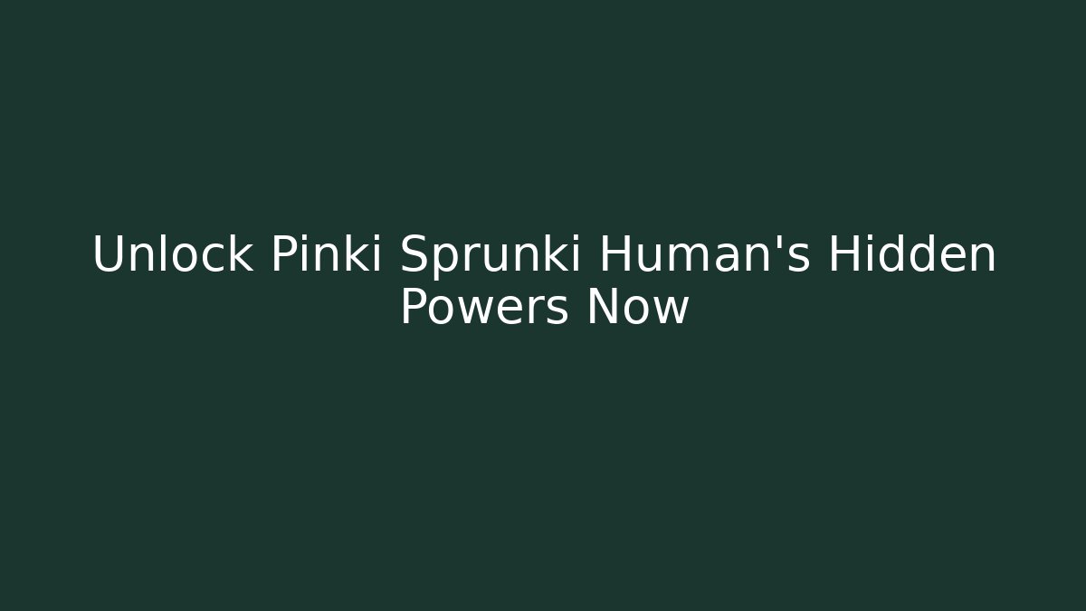 Unlock Pinki Sprunki Human's Hidden Powers Now