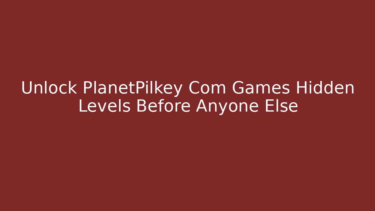 Unlock PlanetPilkey Com Games Hidden Levels Before Anyone Else