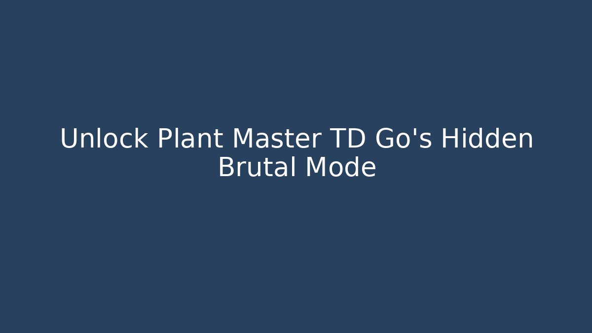 Unlock Plant Master TD Go's Hidden Brutal Mode - Create More Assets
