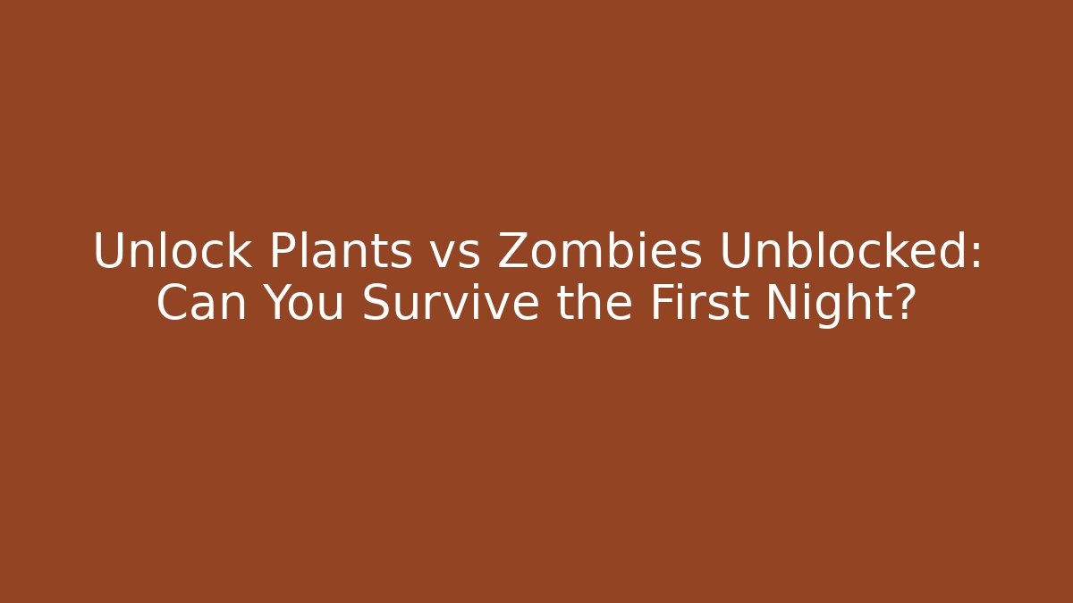 Unlock Plants vs Zombies Unblocked: Can You Survive the First Night?