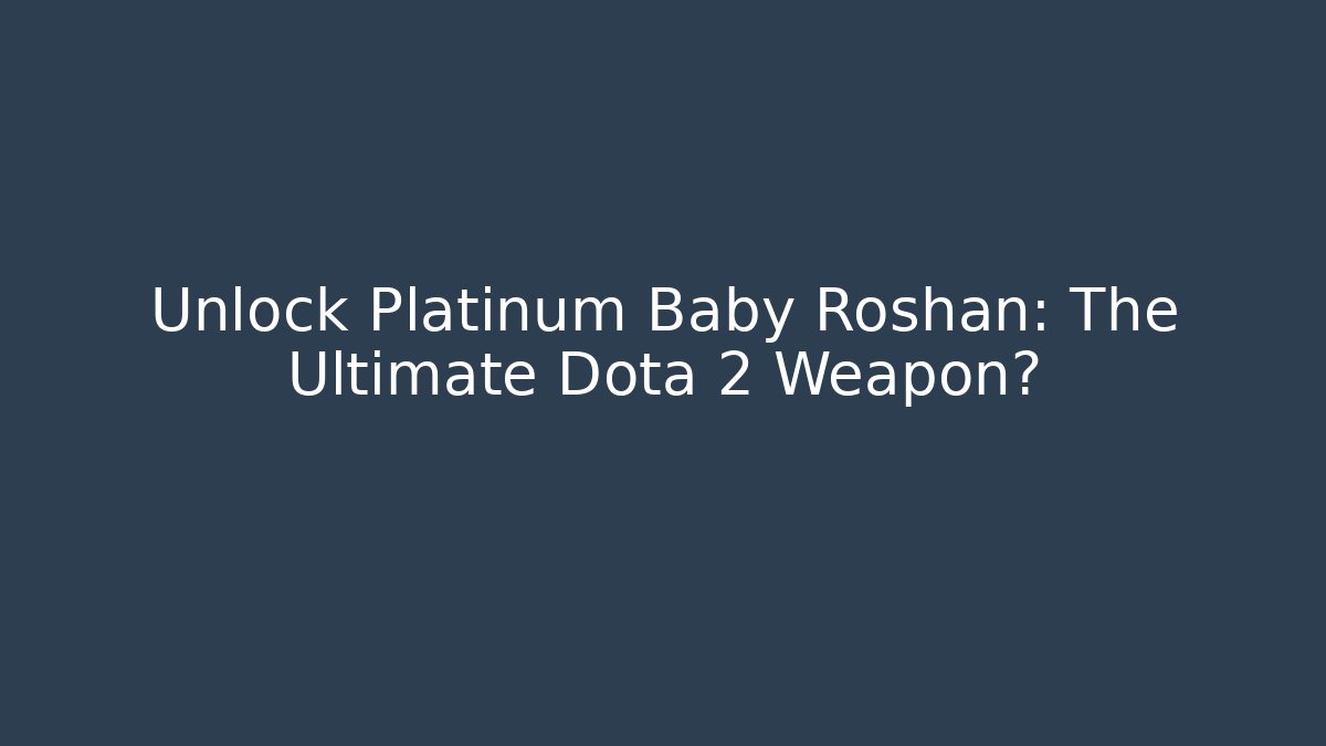 Unlock Platinum Baby Roshan: The Ultimate Dota 2 Weapon?