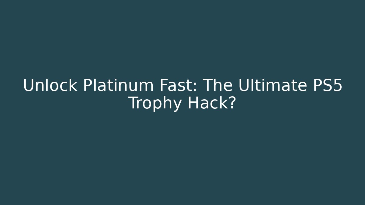 Unlock Platinum Fast: The Ultimate PS5 Trophy Hack?