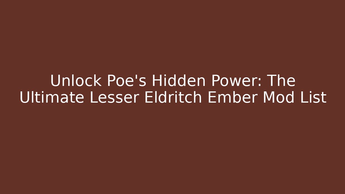 Unlock Poe’s Hidden Power: The Ultimate Lesser Eldritch Ember Mod List