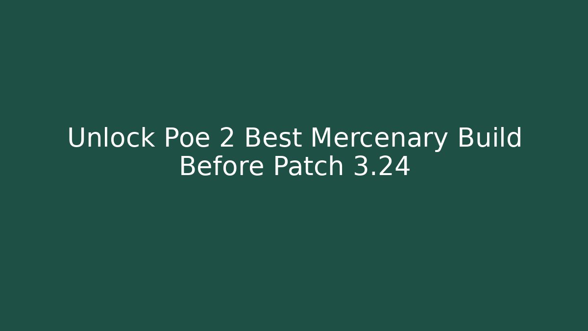 Unlock Poe 2 Best Mercenary Build Before Patch 3.24