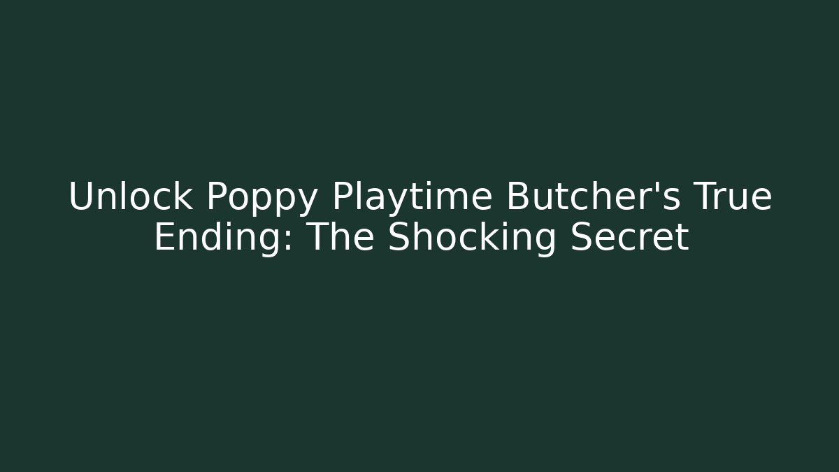 Unlock Poppy Playtime Butcher's True Ending: The Shocking Secret