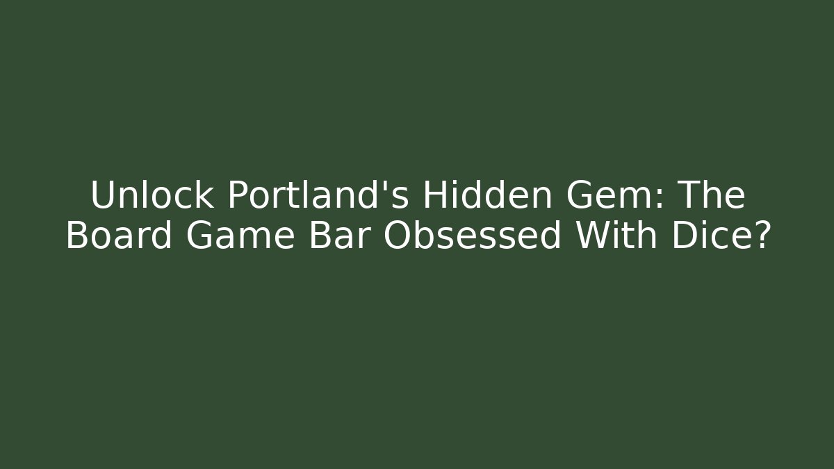 Unlock Portland's Hidden Gem: The Board Game Bar Obsessed With Dice?