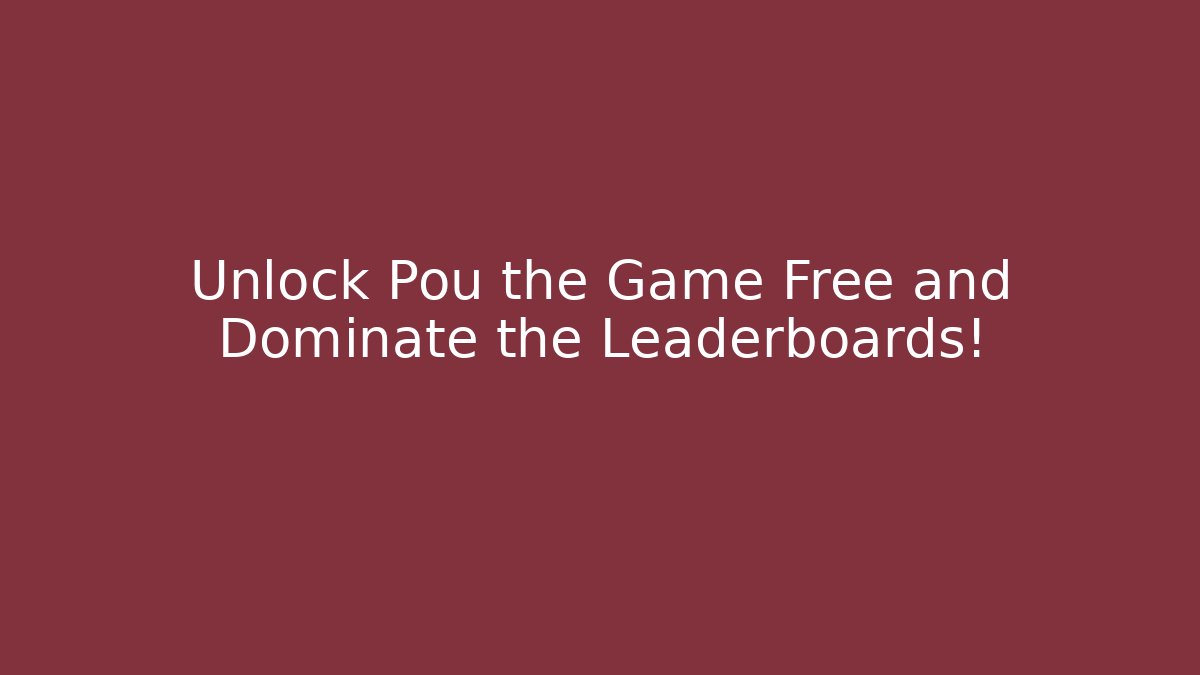 Unlock Pou the Game Free and Dominate the Leaderboards!