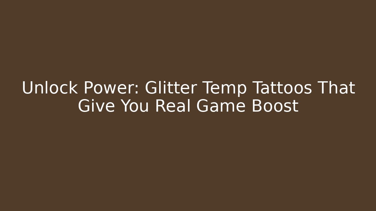 Unlock Power: Glitter Temp Tattoos That Give You Real Game Boost
