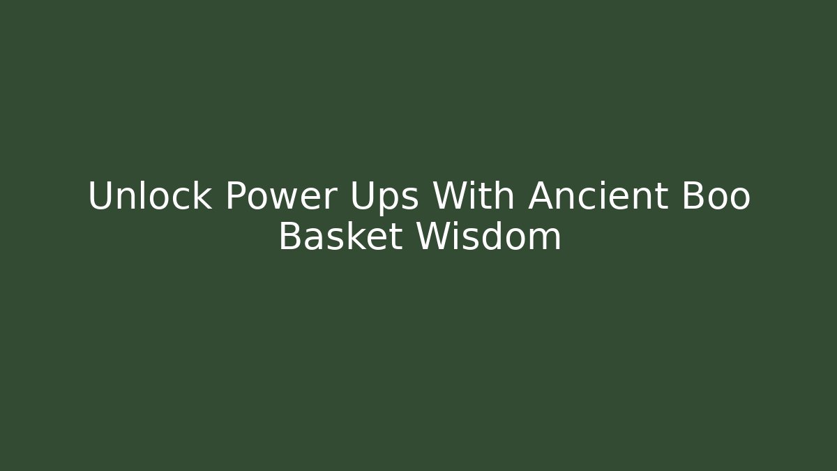 Unlock Power Ups With Ancient Boo Basket Wisdom