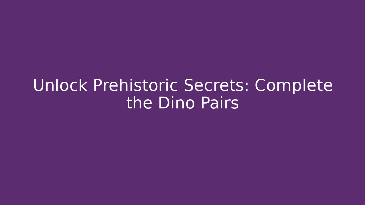Unlock Prehistoric Secrets: Complete the Dino Pairs