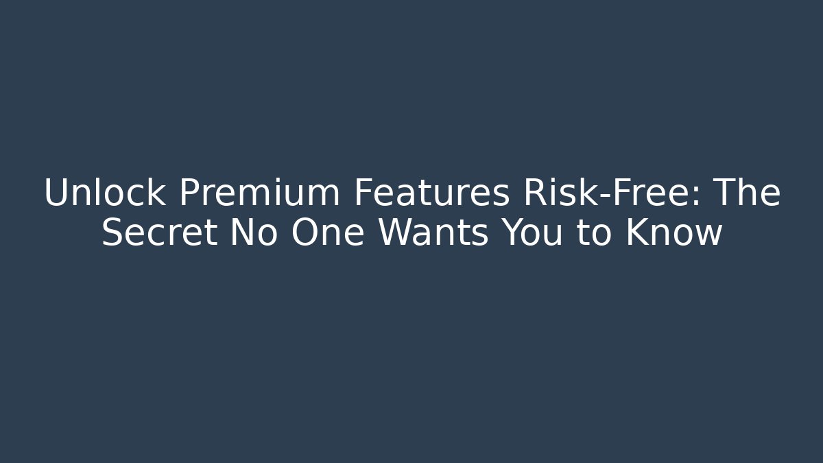 Unlock Premium Features Risk-Free: The Secret No One Wants You to Know