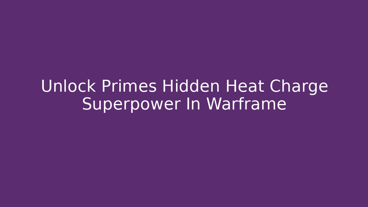 Unlock Primes Hidden Heat Charge Superpower In Warframe