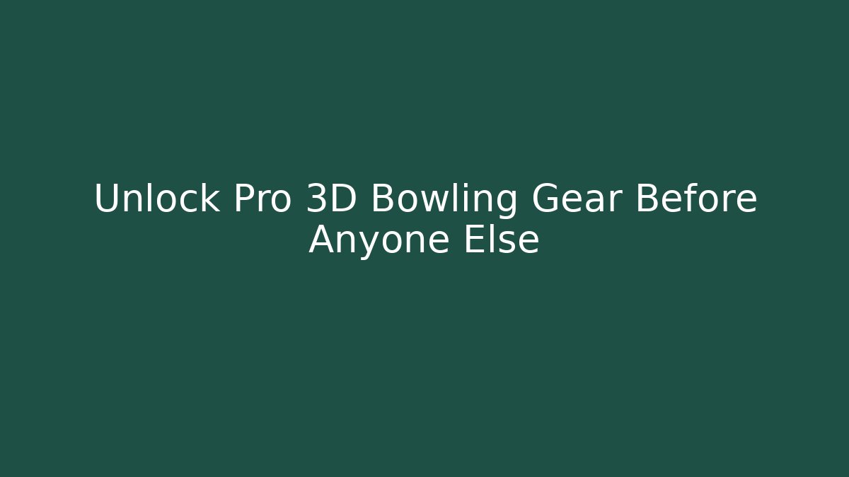Unlock Pro 3D Bowling Gear Before Anyone Else