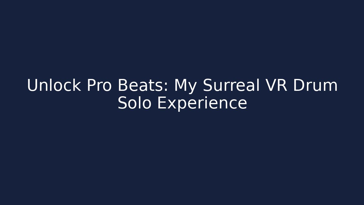 Unlock Pro Beats: My Surreal VR Drum Solo Experience