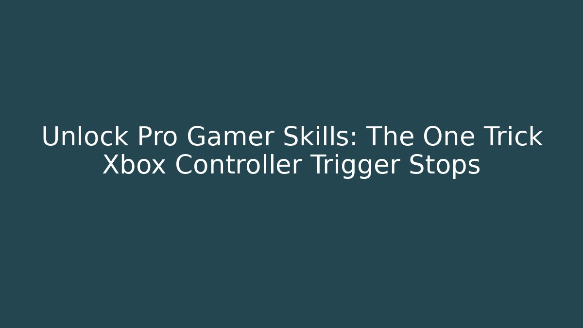 Unlock Pro Gamer Skills: The One Trick Xbox Controller Trigger Stops