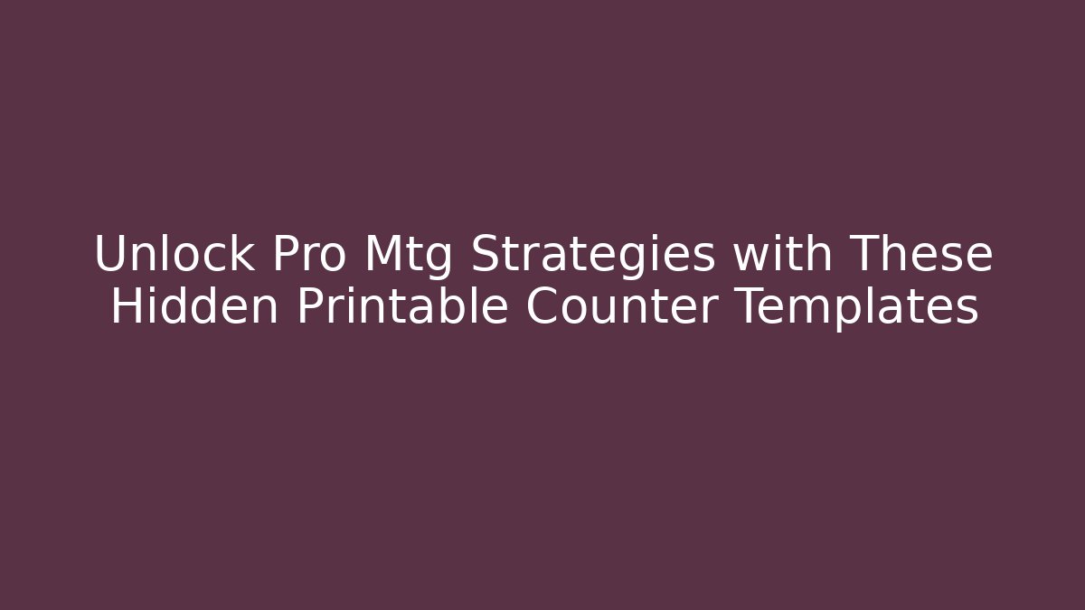 Unlock Pro Mtg Strategies with These Hidden Printable Counter Templates