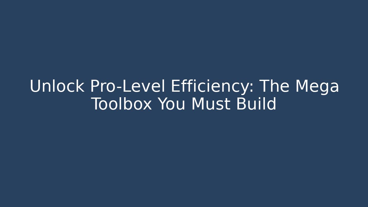 Unlock Pro-Level Efficiency: The Mega Toolbox You Must Build