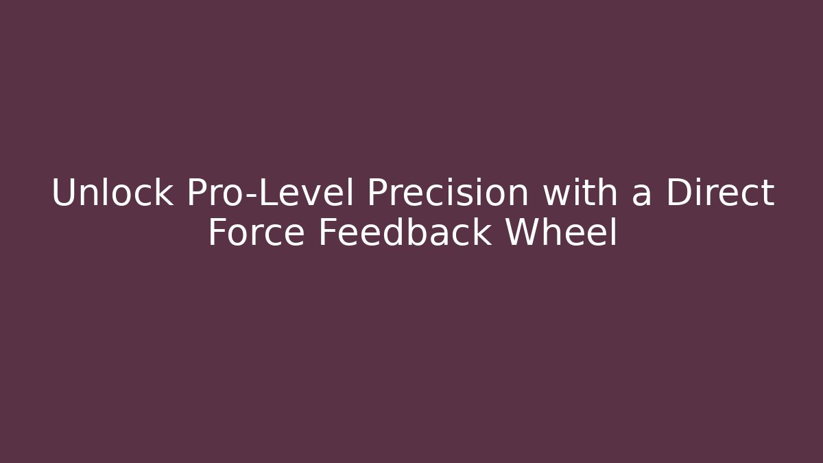 Unlock Pro-Level Precision with a Direct Force Feedback Wheel
