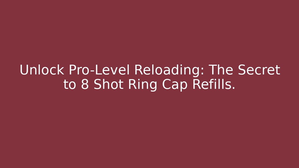Unlock Pro-Level Reloading: The Secret to 8 Shot Ring Cap Refills.