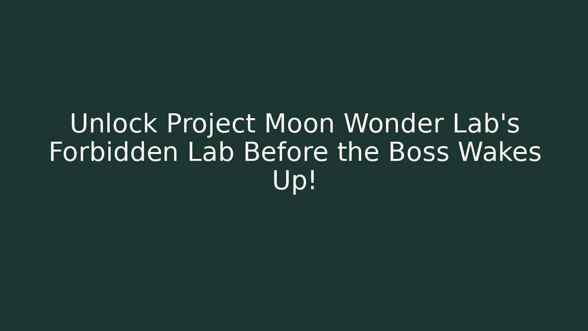 Unlock Project Moon Wonder Lab’s Forbidden Lab Before the Boss Wakes Up!