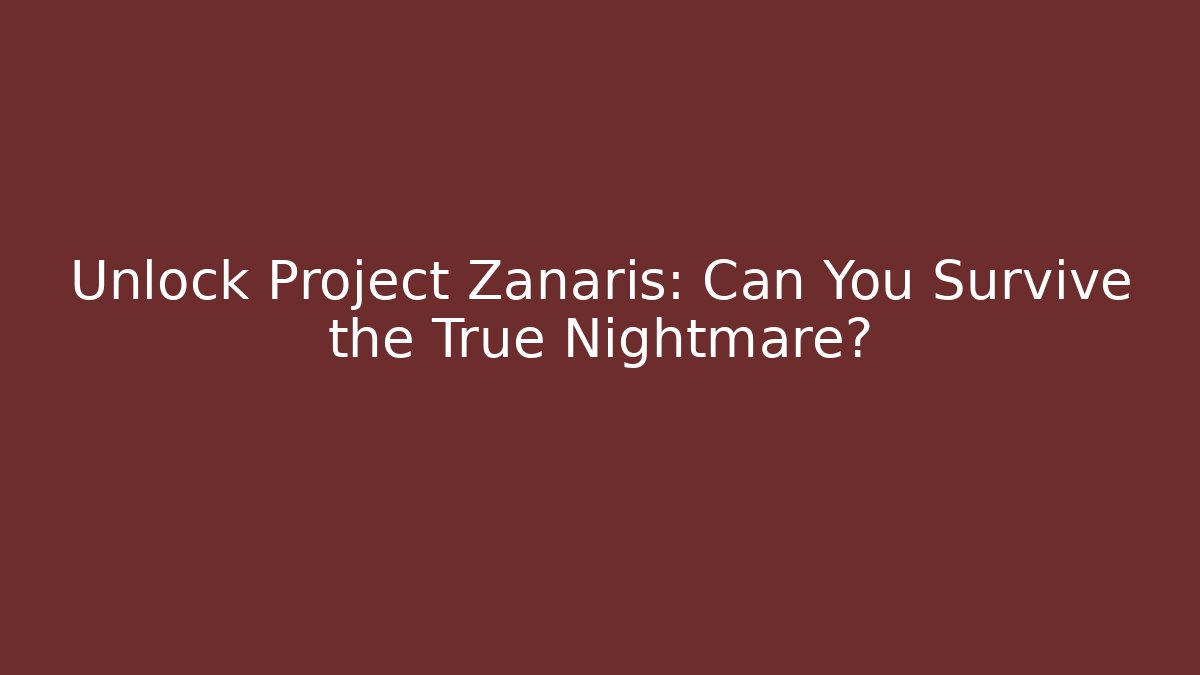 Unlock Project Zanaris: Can You Survive the True Nightmare?
