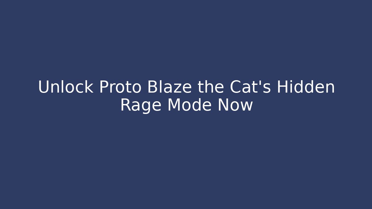 Unlock Proto Blaze the Cat's Hidden Rage Mode Now