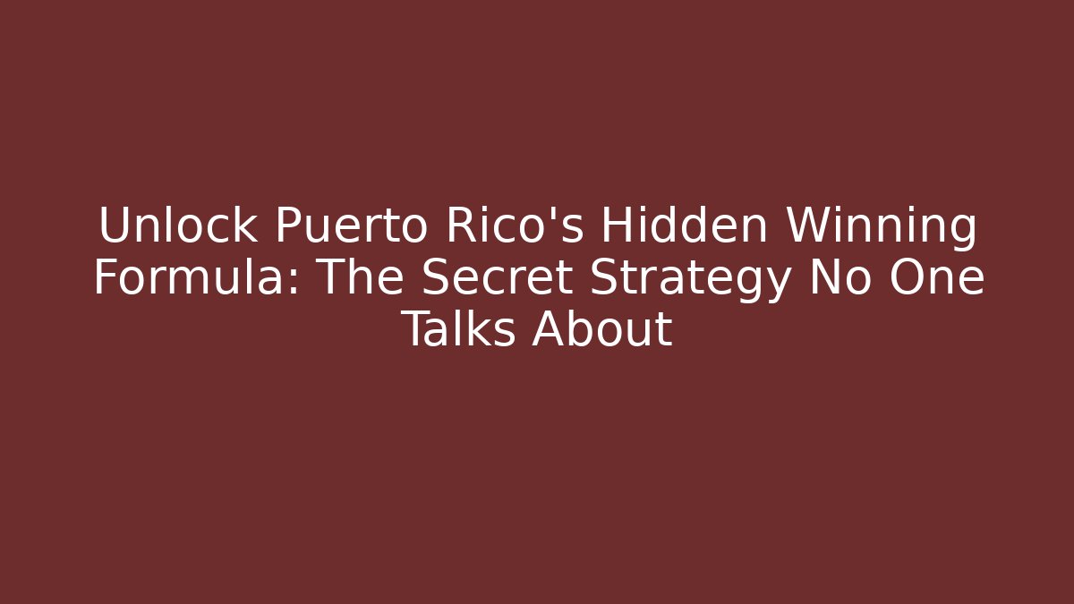 Unlock Puerto Rico's Hidden Winning Formula: The Secret Strategy No One Talks About