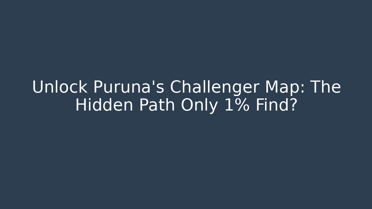 Unlock Puruna's Challenger Map: The Hidden Path Only 1% Find?