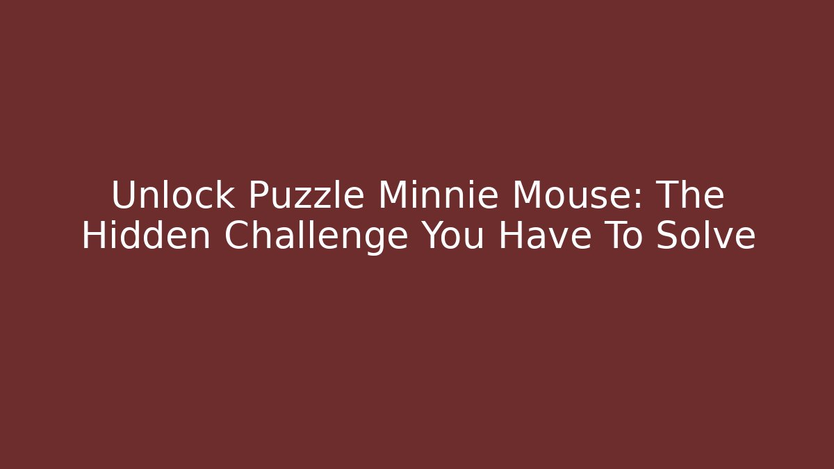Unlock Puzzle Minnie Mouse: The Hidden Challenge You Have To Solve