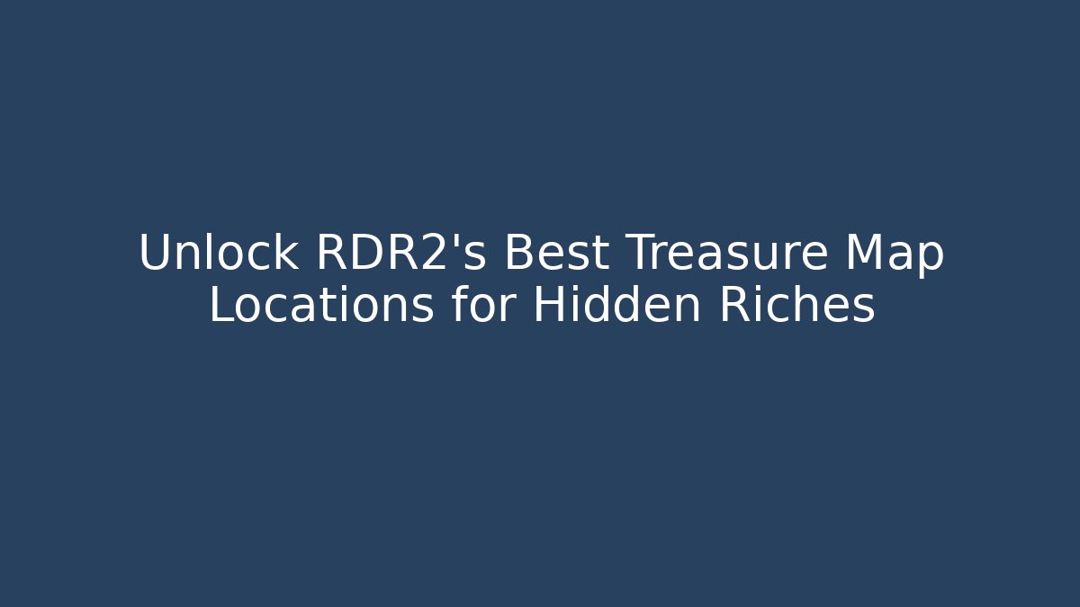 Unlock RDR2's Best Treasure Map Locations for Hidden Riches