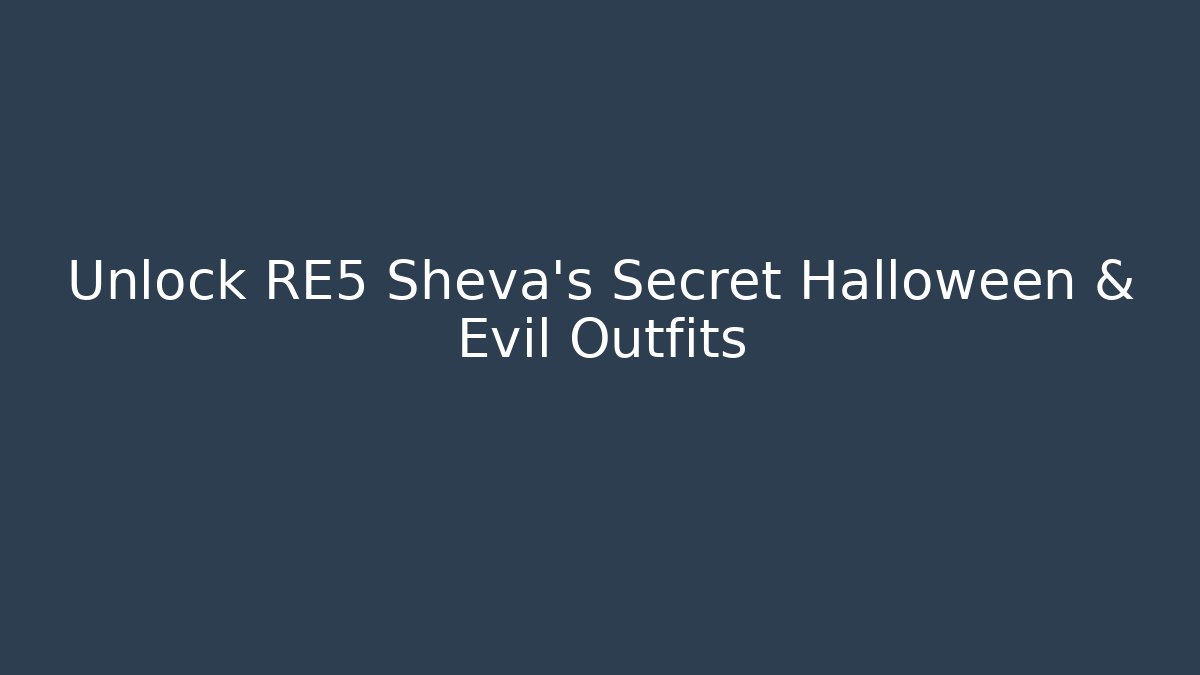 Unlock RE5 Sheva's Secret Halloween & Evil Outfits