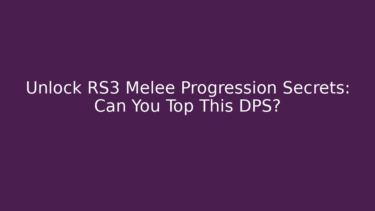 Unlock RS3 Melee Progression Secrets: Can You Top This DPS?