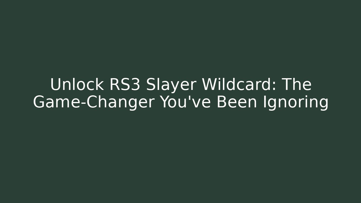 Unlock RS3 Slayer Wildcard: The Game-Changer You’ve Been Ignoring