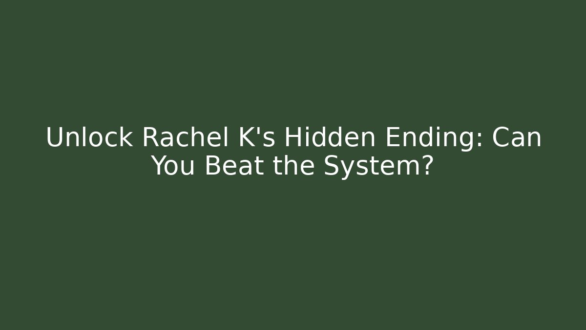 Unlock Rachel K's Hidden Ending: Can You Beat the System?