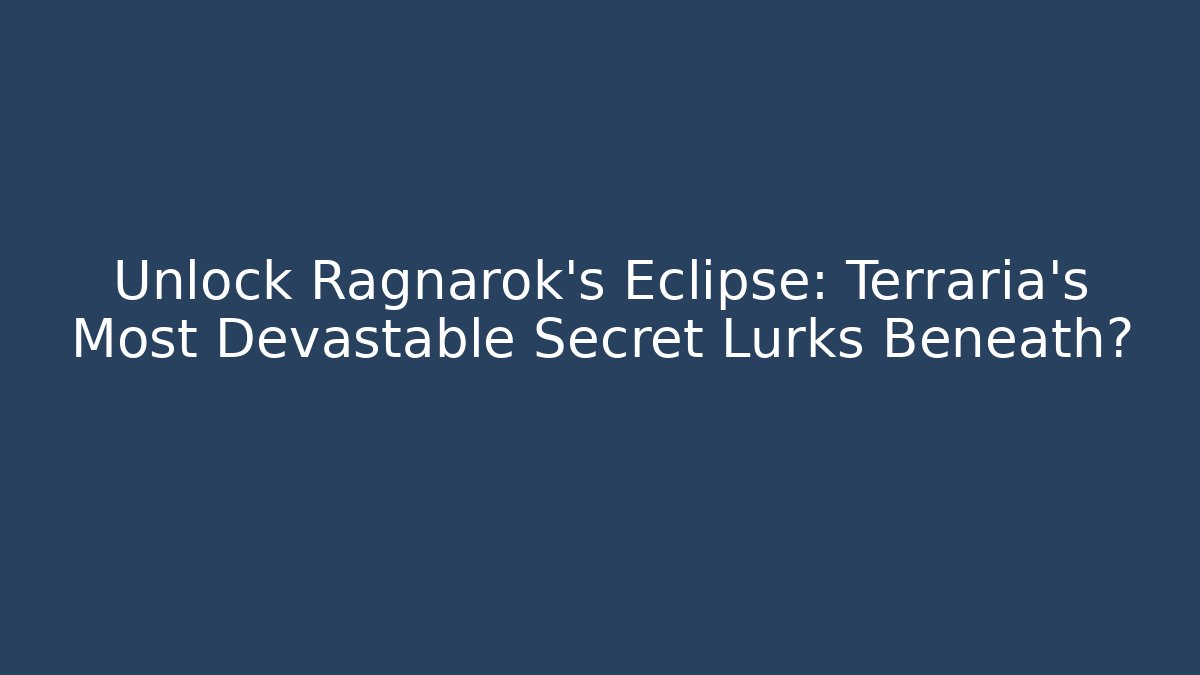 Unlock Ragnarok's Eclipse: Terraria's Most Devastable Secret Lurks Beneath?