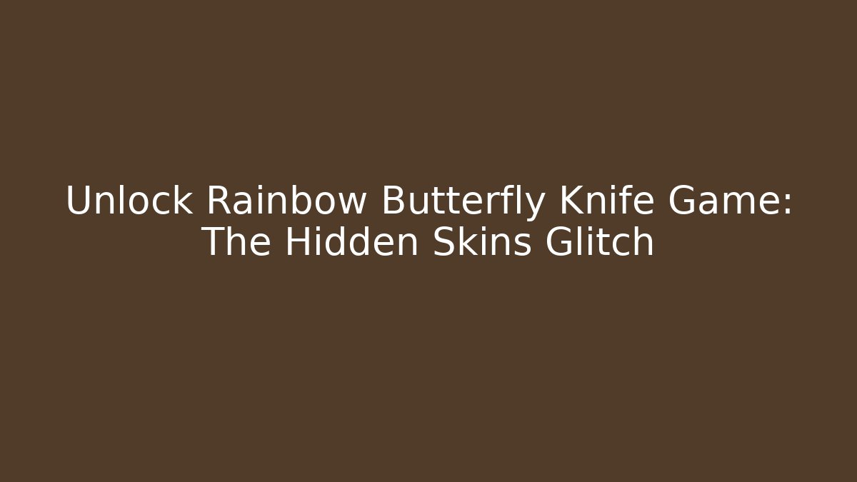 Unlock Rainbow Butterfly Knife Game: The Hidden Skins Glitch