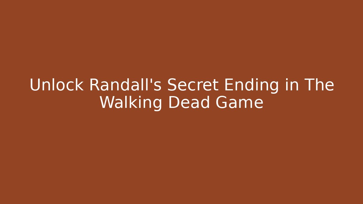Unlock Randall's Secret Ending in The Walking Dead Game