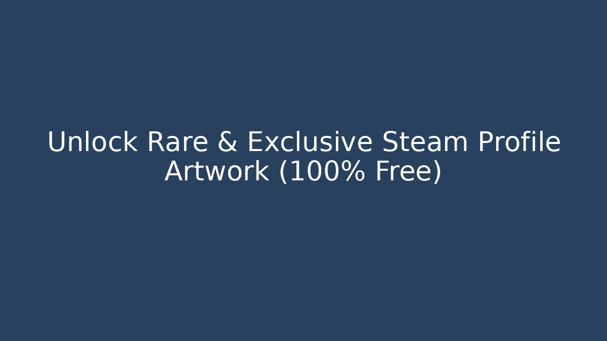 Unlock Rare & Exclusive Steam Profile Artwork (100% Free)