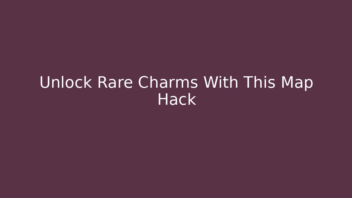 Unlock Rare Charms With This Map Hack - Create More Assets