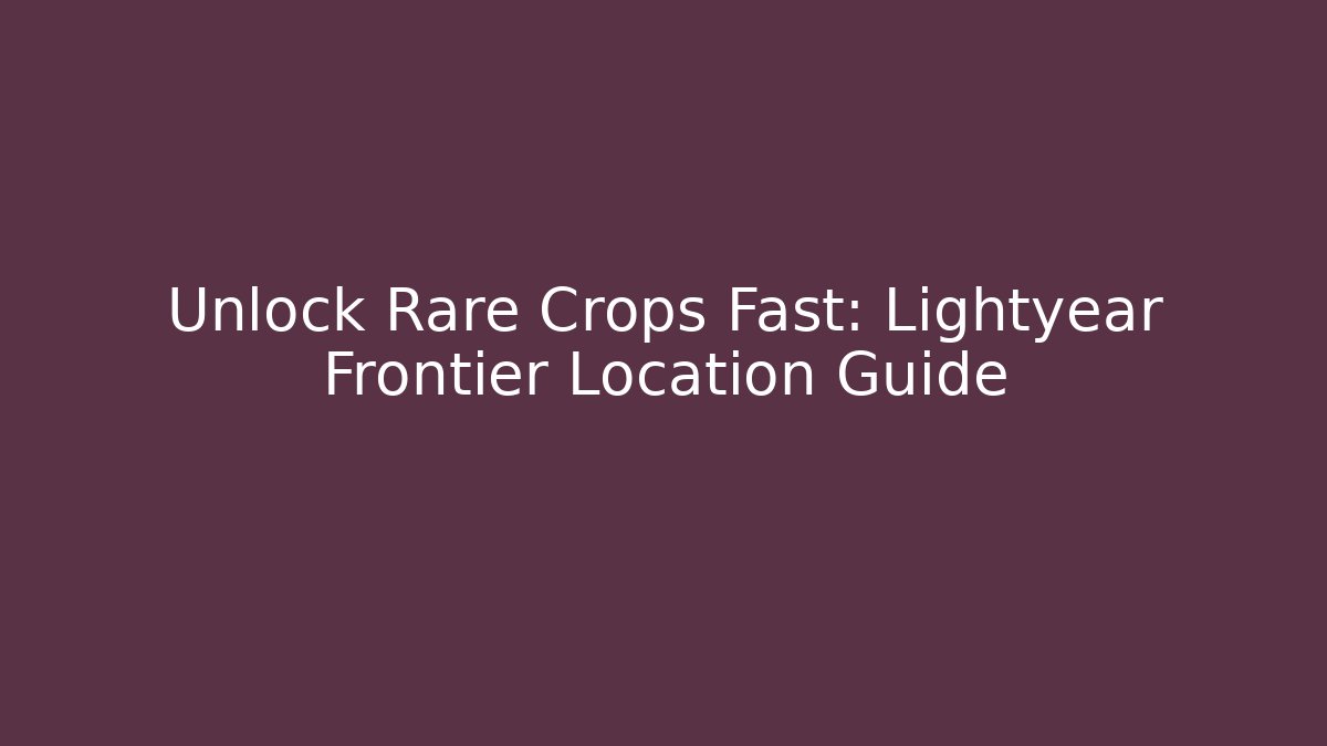 Unlock Rare Crops Fast: Lightyear Frontier Location Guide - Create More Assets