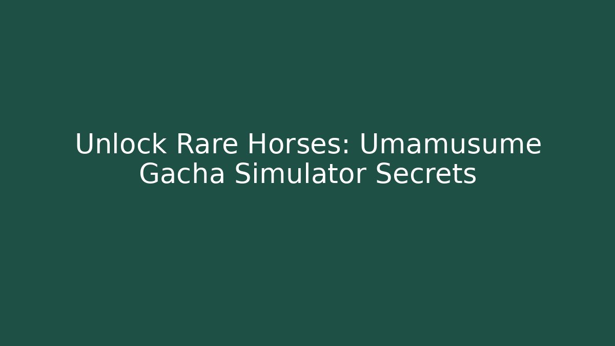 Unlock Rare Horses: Umamusume Gacha Simulator Secrets