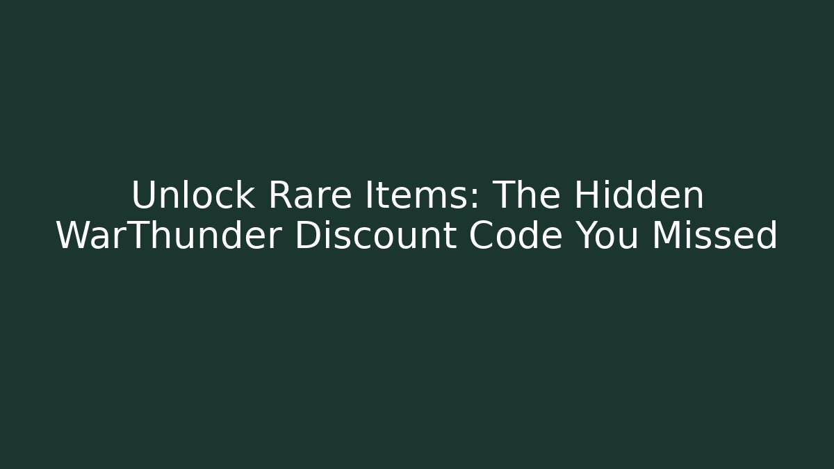 Unlock Rare Items: The Hidden WarThunder Discount Code You Missed
