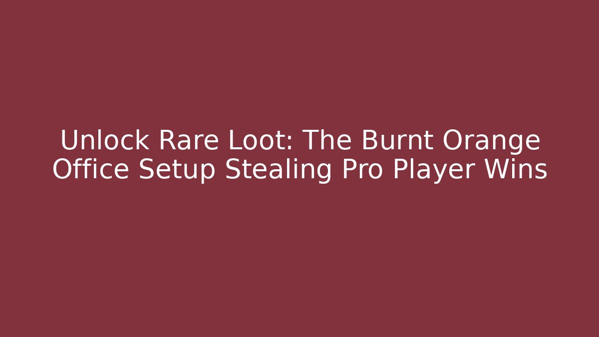 Unlock Rare Loot: The Burnt Orange Office Setup Stealing Pro Player Wins
