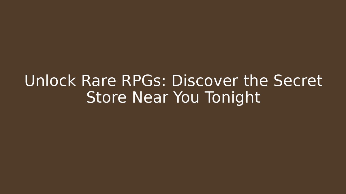 Unlock Rare RPGs: Discover the Secret Store Near You Tonight
