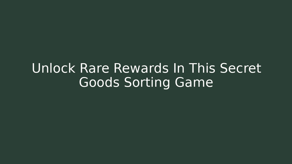 Unlock Rare Rewards In This Secret Goods Sorting Game