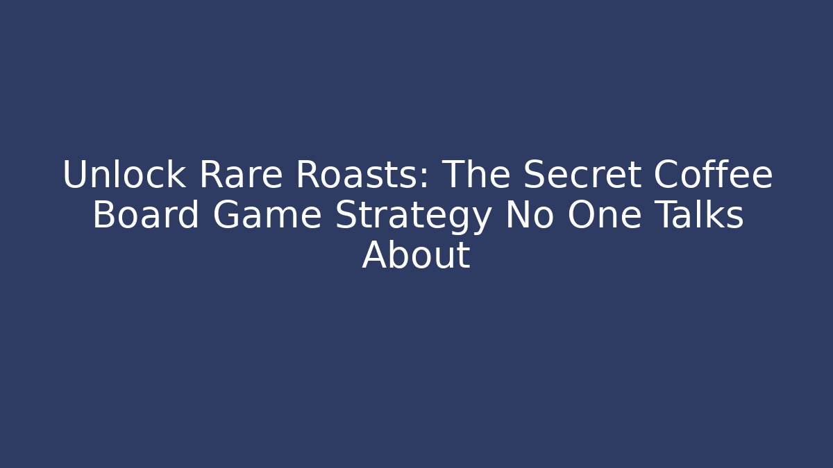 Unlock Rare Roasts: The Secret Coffee Board Game Strategy No One Talks About