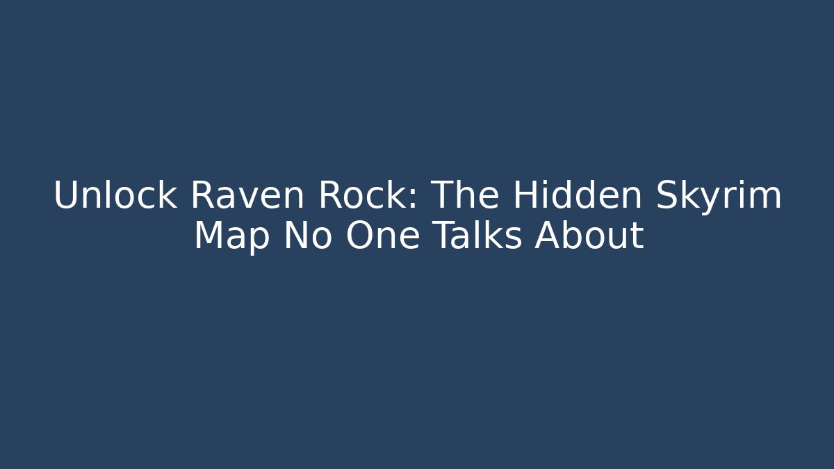 Unlock Raven Rock: The Hidden Skyrim Map No One Talks About