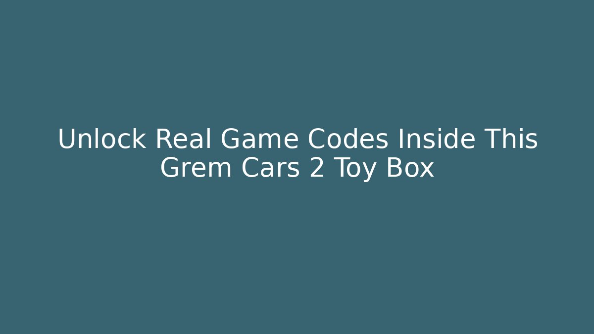 Unlock Real Game Codes Inside This Grem Cars 2 Toy Box