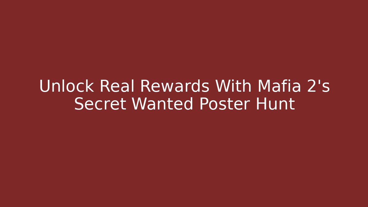 Unlock Real Rewards With Mafia 2’s Secret Wanted Poster Hunt