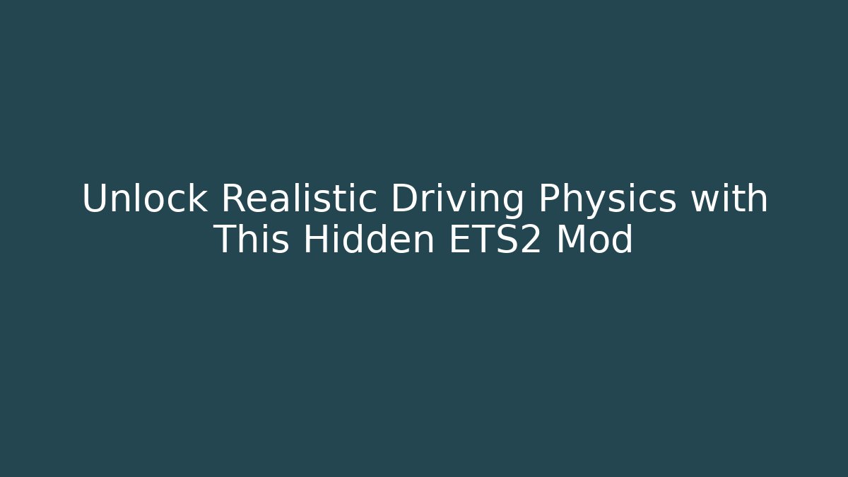 Unlock Realistic Driving Physics with This Hidden ETS2 Mod - Create More Assets
